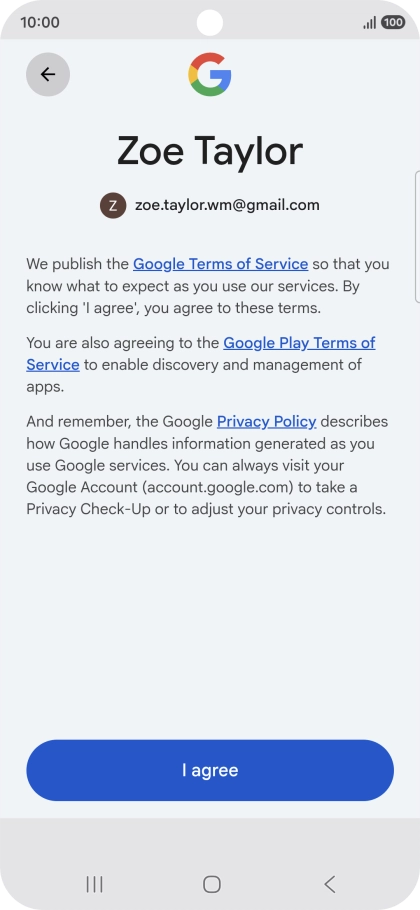 Press I agree and follow the instructions on the screen to select settings for your Google account. Press I agree and follow the instructions on the screen to select settings for your Google account.