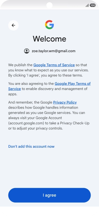 Press I agree and follow the instructions on the screen to select settings for your Google account. Press I agree and follow the instructions on the screen to select settings for your Google account.