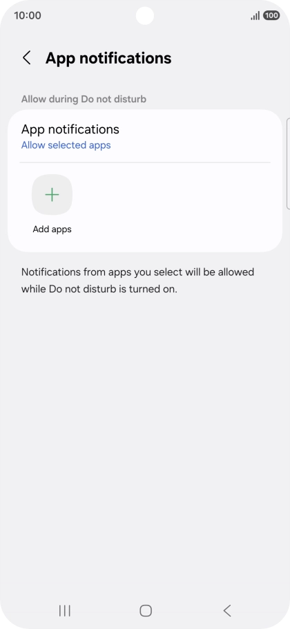 Press Add apps and follow the instructions on the screen to select which apps you would like to receive notifications from when Do Not Disturb is turned on. Press Add apps and follow the instructions on the screen to select which apps you would like to receive notifications from when Do Not Disturb is turned on.