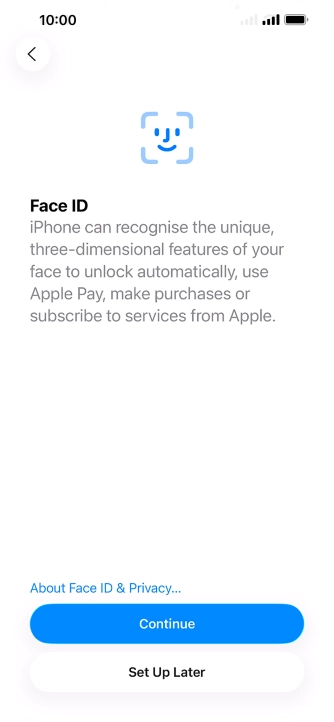 Follow the instructions on the screen to turn on use of Face ID or press Set Up Later. Follow the instructions on the screen to turn on use of Face ID or press Set Up Later.