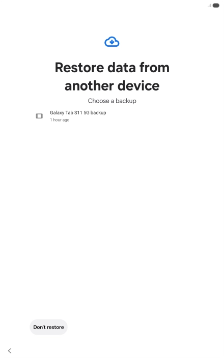 Press the required backup and your tablet restores the content of the selected backup. Subsequently, follow the instructions on the screen to set up your tablet and prepare it for use.