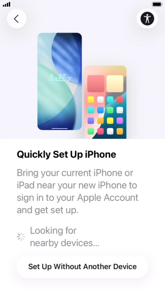 Follow the instructions on the screen to transfer content from another device running iOS 11 or later or press Set Up Without Another Device.