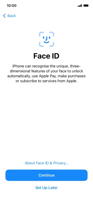 Follow the instructions on the screen to turn on use of Face ID or press Set Up Later. Follow the instructions on the screen to turn on use of Face ID or press Set Up Later.