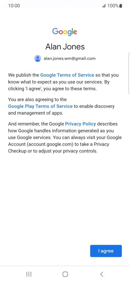 Press I agree and follow the instructions on the screen to select settings for your Google account. Press I agree and follow the instructions on the screen to select settings for your Google account.