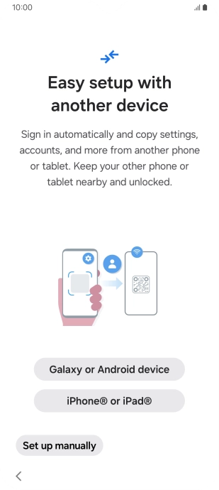 Press the required setting to transfer content from another device or press Set up manually. Press the required setting to transfer content from another device or press Set up manually.
