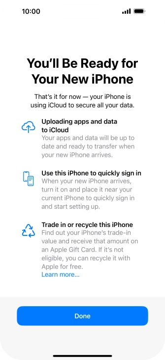 Press Done and follow the instructions on the screen to select the required settings and back up the phone memory to iCloud. Once you've received your new iPhone, you'll be able to restore the content of the iCloud backup. Press Done and follow the instructions on the screen to select the required settings and back up the phone memory to iCloud. Once you've received your new iPhone, you'll be able to restore the content of the iCloud backup.
