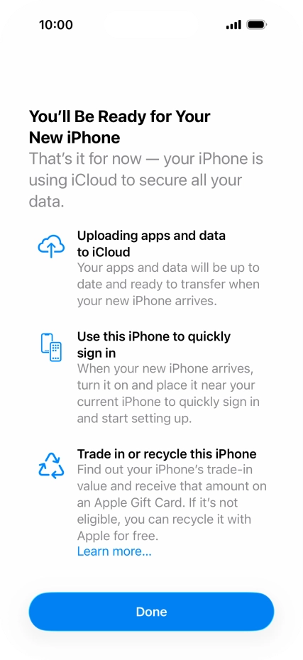 Press Done and follow the instructions on the screen to select the required settings and back up the phone memory to iCloud. Once you've received your new iPhone, you'll be able to restore the content of the iCloud backup. Press Done and follow the instructions on the screen to select the required settings and back up the phone memory to iCloud. Once you've received your new iPhone, you'll be able to restore the content of the iCloud backup.