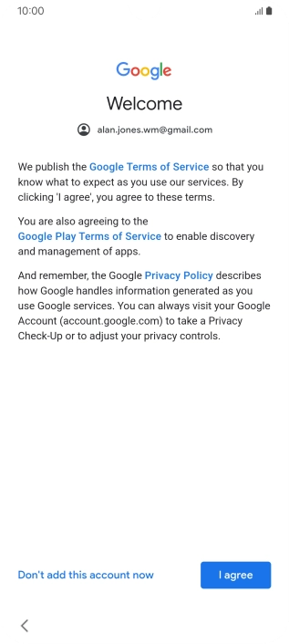 Press I agree and follow the instructions on the screen to select settings for your Google account. Press I agree and follow the instructions on the screen to select settings for your Google account.