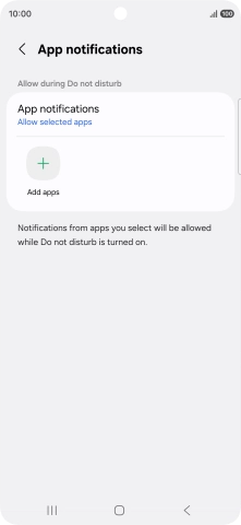 Press Add apps and follow the instructions on the screen to select which apps you would like to receive notifications from when Do Not Disturb is turned on. Press Add apps and follow the instructions on the screen to select which apps you would like to receive notifications from when Do Not Disturb is turned on.