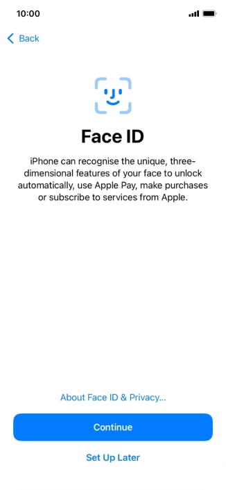 Follow the instructions on the screen to turn on use of Face ID or press Set Up Later. Follow the instructions on the screen to turn on use of Face ID or press Set Up Later.