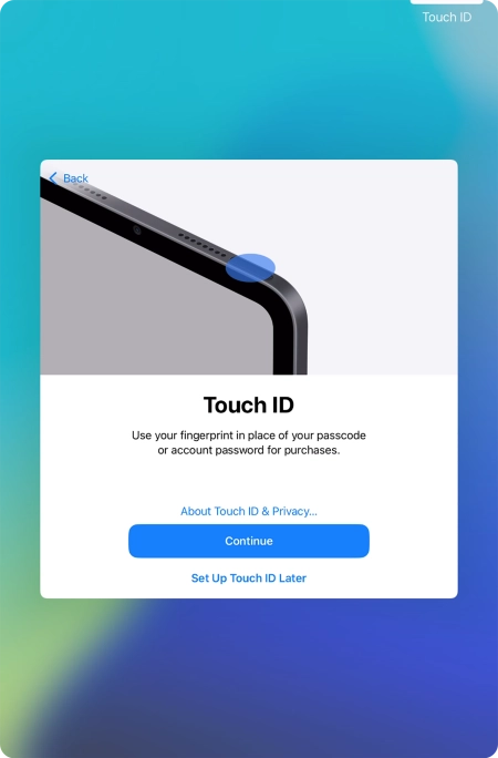 Follow the instructions on the screen to turn on use of Touch ID or press Set Up Touch ID Later. Follow the instructions on the screen to turn on use of Touch ID or press Set Up Touch ID Later.