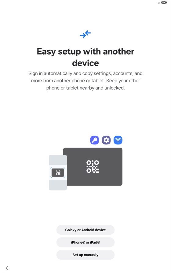 Press the required setting and follow the instructions on the screen to transfer content from another device or press Set up manually. Press the required setting and follow the instructions on the screen to transfer content from another device or press Set up manually.