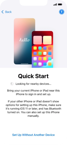 Follow the instructions on the screen to transfer content from another device running iOS 11 or later or press Set Up Without Another Device.