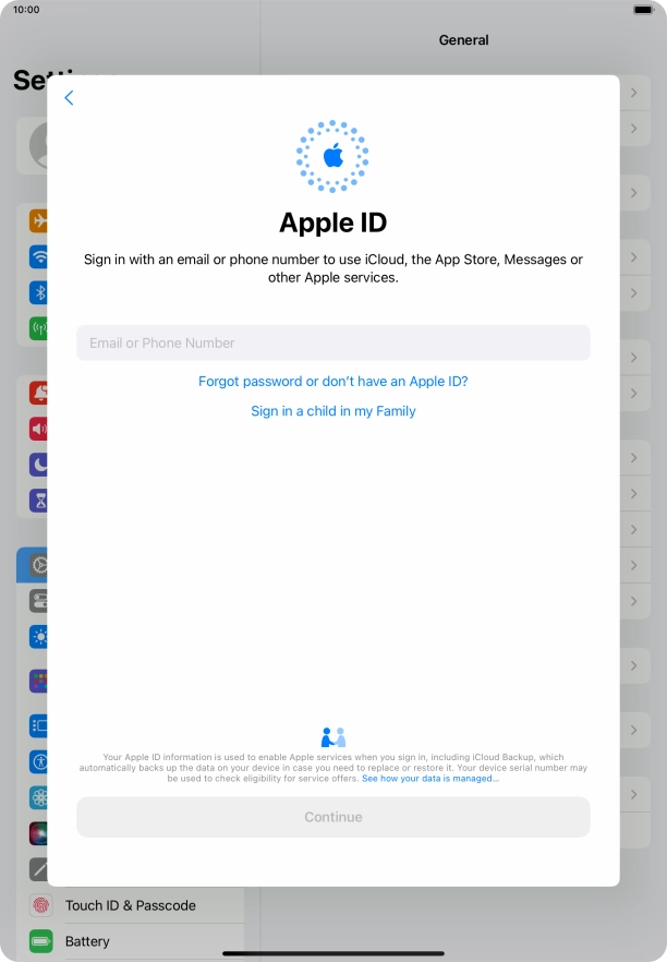 If you don t have an Apple ID, press Forgot password or don't have an Apple ID? and follow the instructions on the screen to create an Apple ID. If you don t have an Apple ID, press Forgot password or don't have an Apple ID? and follow the instructions on the screen to create an Apple ID.