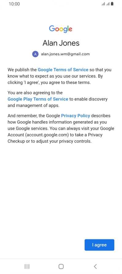 Press I agree and follow the instructions on the screen to select settings for your Google account. Press I agree and follow the instructions on the screen to select settings for your Google account.