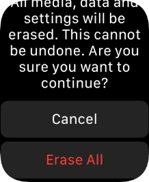 Press Erase All. Wait a moment while the factory default settings are restored. Follow the instructions on the screen to set up your Apple Watch and prepare it for use. Press Erase All. Wait a moment while the factory default settings are restored. Follow the instructions on the screen to set up your Apple Watch and prepare it for use.
