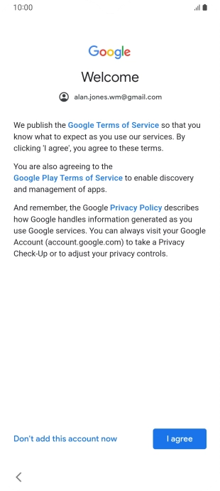 Press I agree and follow the instructions on the screen to select settings for your Google account. Press I agree and follow the instructions on the screen to select settings for your Google account.