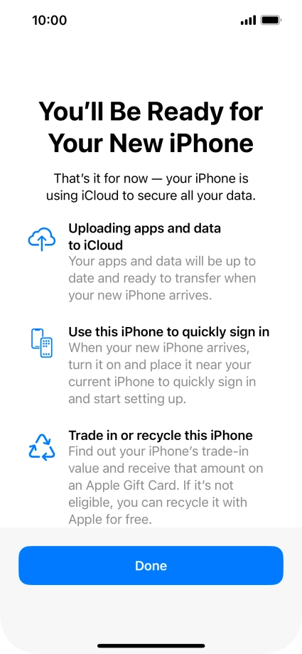 Press Done and follow the instructions on the screen to select the required settings and back up the phone memory to iCloud. Once you've received your new iPhone, you'll be able to restore the content of the iCloud backup. Press Done and follow the instructions on the screen to select the required settings and back up the phone memory to iCloud. Once you've received your new iPhone, you'll be able to restore the content of the iCloud backup.
