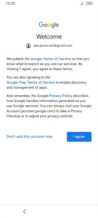 Press I agree and follow the instructions on the screen to select settings for your Google account. Press I agree and follow the instructions on the screen to select settings for your Google account.