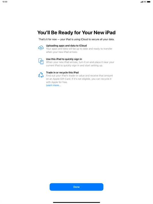 Press Done and follow the instructions on the screen to select the required settings and back up the tablet memory to iCloud. Once you've received your new iPad, you'll be able to restore the content of the iCloud backup. Press Done and follow the instructions on the screen to select the required settings and back up the tablet memory to iCloud. Once you've received your new iPad, you'll be able to restore the content of the iCloud backup.