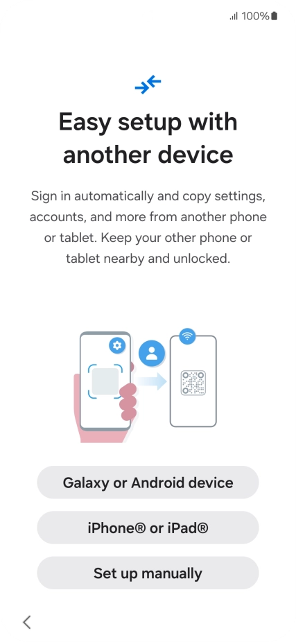 Press the required setting to transfer content from another device or press Set up manually. Press the required setting to transfer content from another device or press Set up manually.