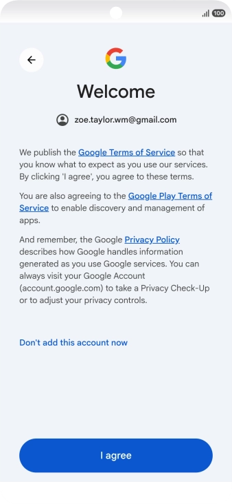 Press I agree and follow the instructions on the screen to select settings for your Google account. Press I agree and follow the instructions on the screen to select settings for your Google account.