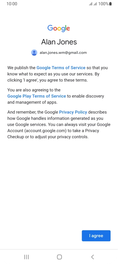 Press I agree and follow the instructions on the screen to select settings for your Google account. Press I agree and follow the instructions on the screen to select settings for your Google account.