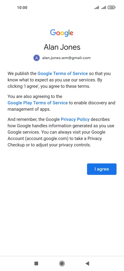 Press I agree and follow the instructions on the screen to select settings for your Google account. Press I agree and follow the instructions on the screen to select settings for your Google account.