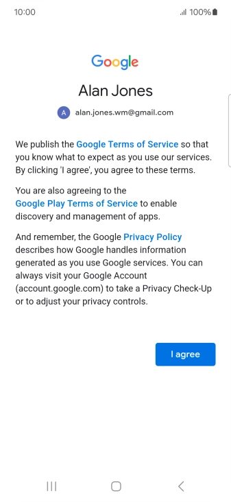 Press I agree and follow the instructions on the screen to select settings for your Google account. Press I agree and follow the instructions on the screen to select settings for your Google account.