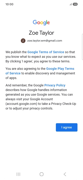 Press I agree and follow the instructions on the screen to select settings for your Google account. Press I agree and follow the instructions on the screen to select settings for your Google account.