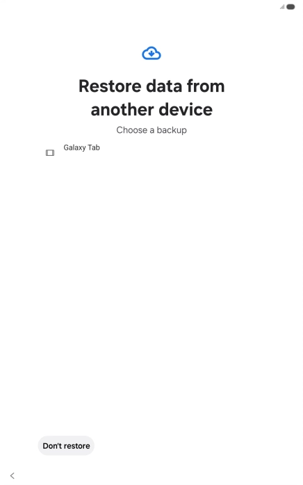 Press the required backup and your tablet restores the content of the selected backup. Subsequently, follow the instructions on the screen to set up your tablet and prepare it for use. Press the required backup and your tablet restores the content of the selected backup. Subsequently, follow the instructions on the screen to set up your tablet and prepare it for use.