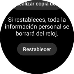 Pulsa Restablecer. Espera unos instantes mientras el smartwatch restablece la configuración predeterminada. Sigue las indicaciones de la pantalla para configurar el smartwatch y dejarlo listo para su uso.