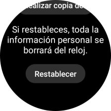 Pulsa Restablecer. Espera unos instantes mientras el smartwatch restablece la configuración predeterminada. Sigue las indicaciones de la pantalla para configurar el smartwatch y dejarlo listo para su uso. Pulsa Restablecer. Espera unos instantes mientras el smartwatch restablece la configuración predeterminada. Sigue las indicaciones de la pantalla para configurar el smartwatch y dejarlo listo para su uso.