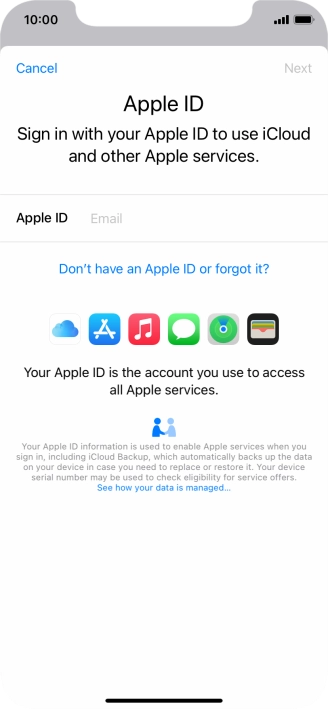 If you don t have an Apple ID, press Don't have an Apple ID or forgot it? and follow the instructions on the screen to create an Apple ID. If you don t have an Apple ID, press Don't have an Apple ID or forgot it? and follow the instructions on the screen to create an Apple ID.