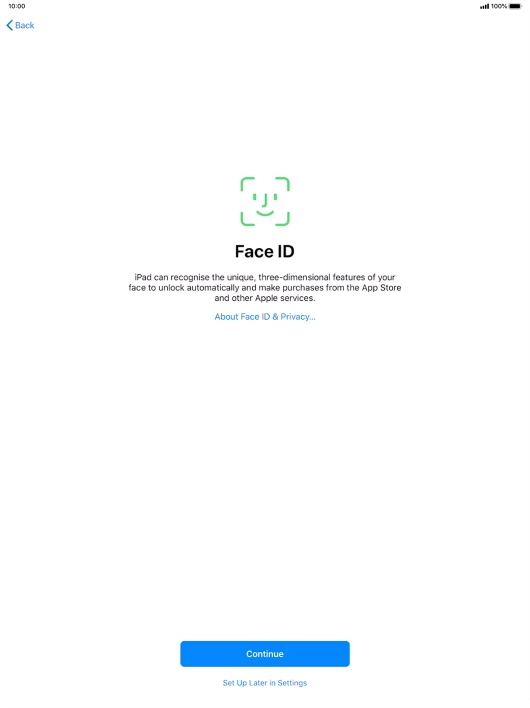 Follow the instructions on the screen to turn on use of Face ID or press Set Up Later in Settings. Follow the instructions on the screen to turn on use of Face ID or press Set Up Later in Settings.