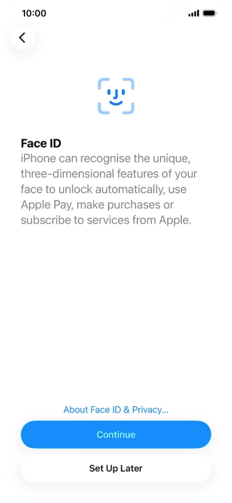 Follow the instructions on the screen to turn on use of Face ID or press Set Up Later. Follow the instructions on the screen to turn on use of Face ID or press Set Up Later.