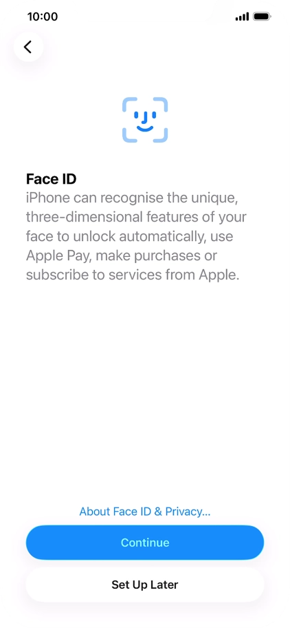 Follow the instructions on the screen to turn on use of Face ID or press Set Up Later. Follow the instructions on the screen to turn on use of Face ID or press Set Up Later.