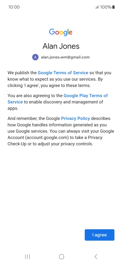 Press I agree and follow the instructions on the screen to select settings for your Google account. Press I agree and follow the instructions on the screen to select settings for your Google account.