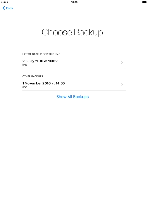 Press the required backup and your tablet restores the contents of the selected backup. Follow the instructions on the screen to complete the activation. Press the required backup and your tablet restores the contents of the selected backup. Follow the instructions on the screen to complete the activation.