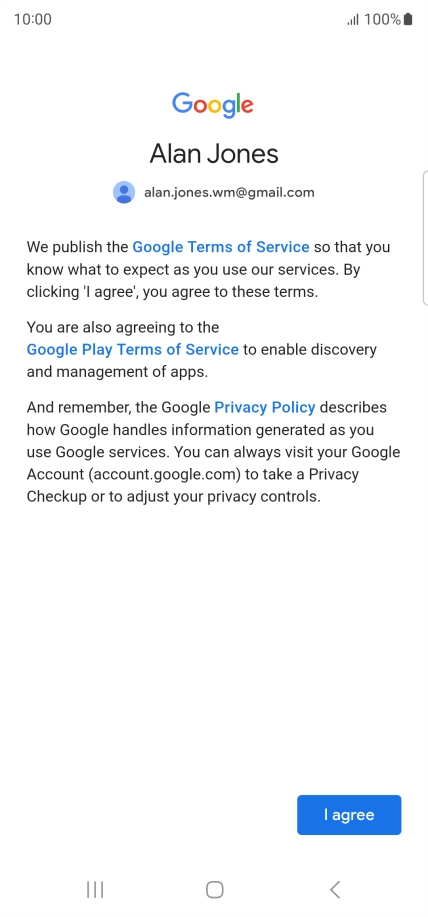Press I agree and follow the instructions on the screen to select settings for your Google account. Press I agree and follow the instructions on the screen to select settings for your Google account.