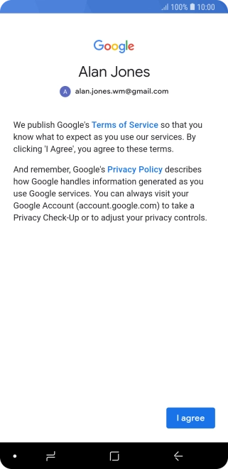 Press I agree and follow the instructions on the screen to select settings for your Google account. Press I agree and follow the instructions on the screen to select settings for your Google account.