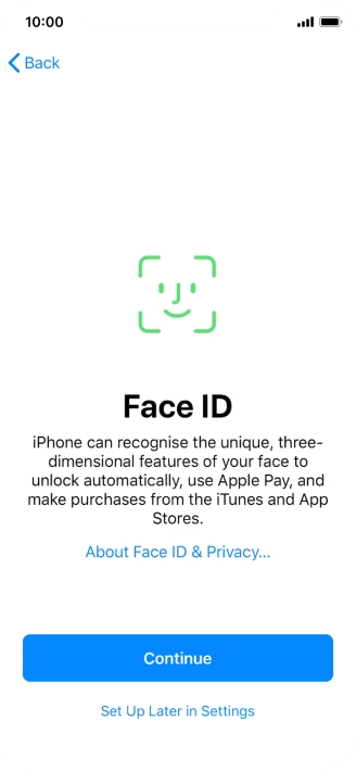 Follow the instructions on the screen to turn on use of Face ID or press Set Up Later in Settings. Follow the instructions on the screen to turn on use of Face ID or press Set Up Later in Settings.