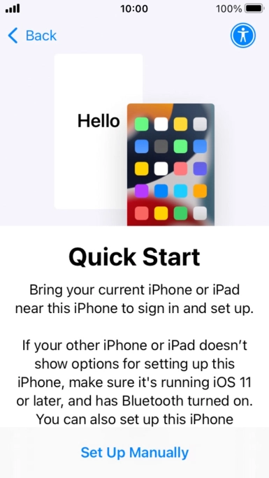 Follow the instructions on the screen to transfer content from another device running iOS 11 or later or press Set Up Manually.