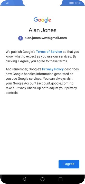 Press I agree and follow the instructions on the screen to select settings for your Google account. Press I agree and follow the instructions on the screen to select settings for your Google account.