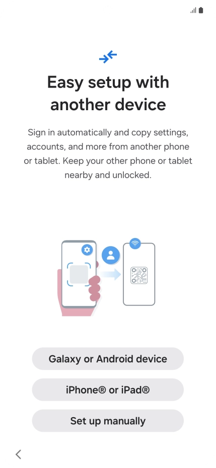 Press the required setting to transfer content from another device or press Set up manually. Press the required setting to transfer content from another device or press Set up manually.