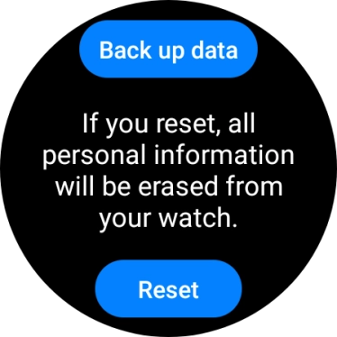 Press Reset. Wait a moment while the factory default settings are restored. Follow the instructions on the screen to set up your smartwatch and prepare it for use. Press Reset. Wait a moment while the factory default settings are restored. Follow the instructions on the screen to set up your smartwatch and prepare it for use.