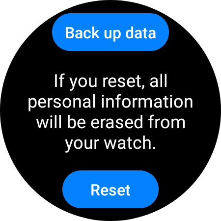 Press Reset. Wait a moment while the factory default settings are restored. Follow the instructions on the screen to set up your smartwatch and prepare it for use. Press Reset. Wait a moment while the factory default settings are restored. Follow the instructions on the screen to set up your smartwatch and prepare it for use.