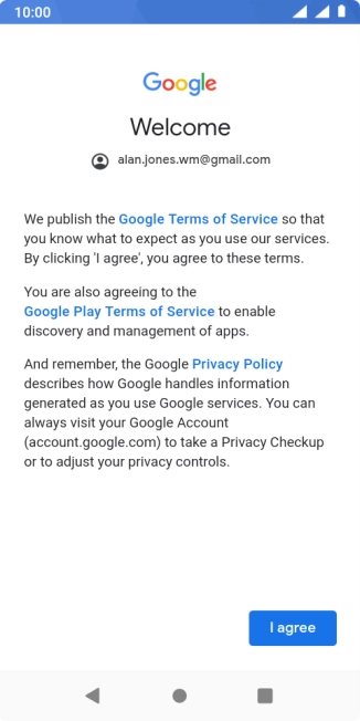 Press I agree and follow the instructions on the screen to select settings for your Google account. Press I agree and follow the instructions on the screen to select settings for your Google account.