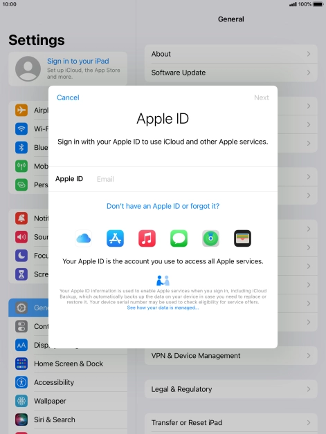 If you don t have an Apple ID, press Don't have an Apple ID or forgot it? and follow the instructions on the screen to create an Apple ID.