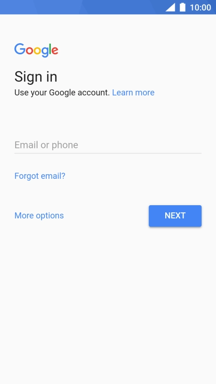 If you don't have a Google account, press More options and follow the instructions on the screen to create an account. If you don't have a Google account, press More options and follow the instructions on the screen to create an account.